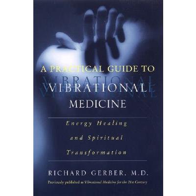 A Practical Guide to Vibrational Medicine: Energy Healing and Spiritual Transfor