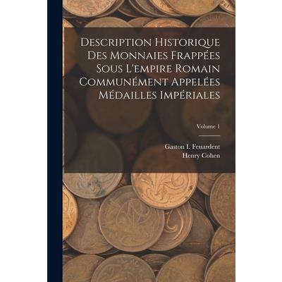 Description Historique Des Monnaies Frapp矇es Sous L'empire Romain Commun矇ment Appel矇es M矇dailles Imp矇riales; Volume 1