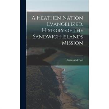 A Heathen Nation Evangelized. History of the Sandwich Islands Mission