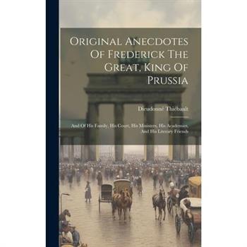 Original Anecdotes Of Frederick The Great, King Of Prussia