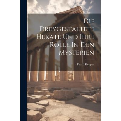 Die Dreygestaltete Hekate Und Ihre Rolle In Den Mysterien