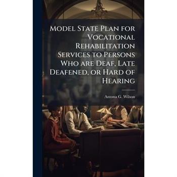 Model State Plan for Vocational Rehabilitation Services to Persons Who are Deaf, Late Deafened, or Hard of Hearing