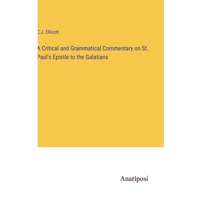 A Critical and Grammatical Commentary on St. Paul’s Epistle to the Galatians
