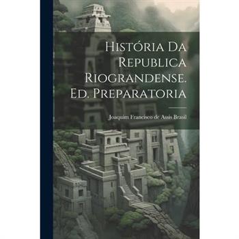 Hist籀ria da Republica Riograndense. Ed. Preparatoria