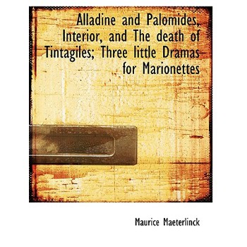Alladine and Palomides, Interior, and the Death of Tintagiles; Three Little Dramas for Marionettes