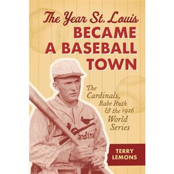 The Year St. Louis Became a Baseball Town