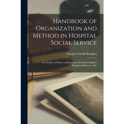 Handbook of Organization and Method in Hospital Social Service; an Outline of Policies as Practiced at the Johns Hopkins Hospital, Baltimore, Md.