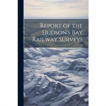 Report of the Hudson's Bay Railway Surveys