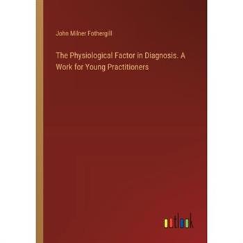 The Physiological Factor in Diagnosis. A Work for Young Practitioners