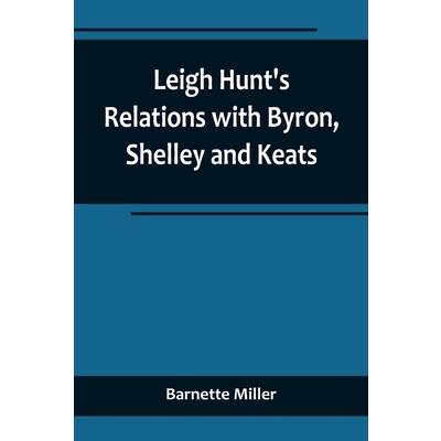 Leigh Hunt’s Relations with Byron, Shelley and Keats