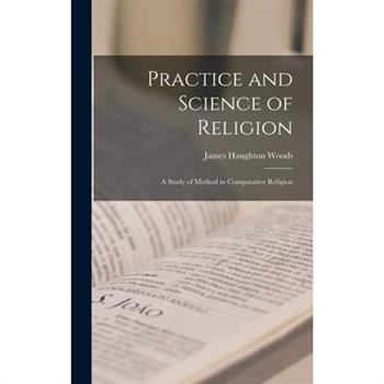 Practice and Science of Religion; A Study of Method in Comparative Religion