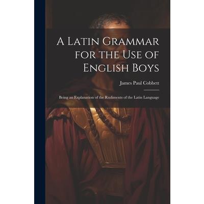 A Latin Grammar for the Use of English Boys