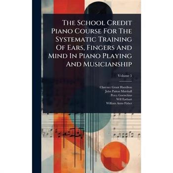 The School Credit Piano Course For The Systematic Training Of Ears, Fingers And Mind In Piano Playing And Musicianship