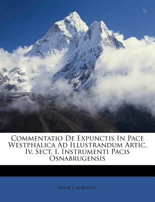Commentatio de Expunctis in Pace Westphalica Ad Illustrandum Artic. IV. Sect. I. Instrumenti Pacis Osnabrugensis