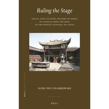 Ruling the Stage: Social and Cultural History of Opera in Sichuan from the Qing to the People’s Republic of China