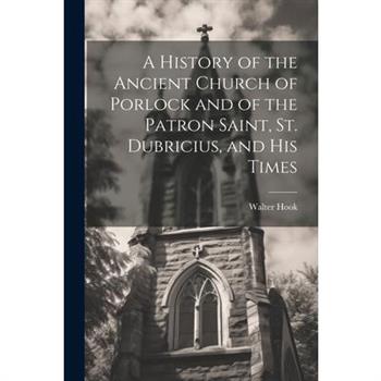 A History of the Ancient Church of Porlock and of the Patron Saint, St. Dubricius, and his Times