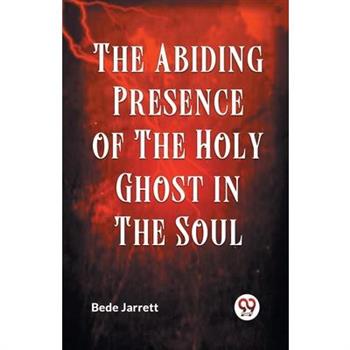 The Abiding Presence Of The Holy Ghost In The Soul