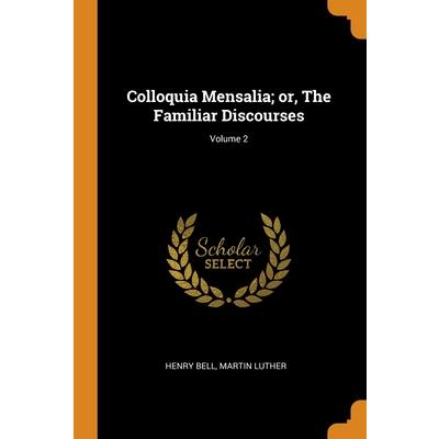 Colloquia Mensalia; or, The Familiar Discourses; Volume 2