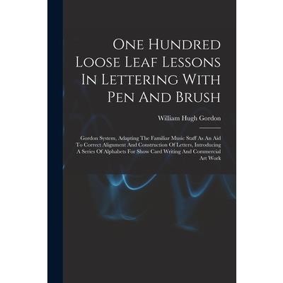 One Hundred Loose Leaf Lessons In Lettering With Pen And Brush; Gordon System, Adapting The Familiar Music Staff As An Aid To Correct Alignment And Construction Of Letters, Introducing A Series Of Alp