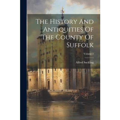 The History And Antiquities Of The County Of Suffolk; Volume 2