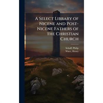 A Select Library of Nicene and Post-Nicene Fathers of the Christian Church