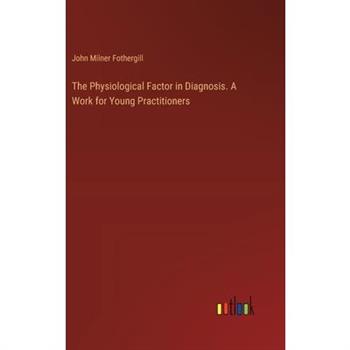 The Physiological Factor in Diagnosis. A Work for Young Practitioners