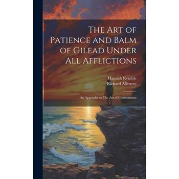 The art of Patience and Balm of Gilead Under all Afflictions; an Appendix to The art of Contentment