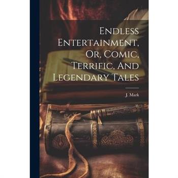 Endless Entertainment, Or, Comic, Terrific, And Legendary Tales