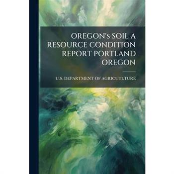 OREGON's SOIL A RESOURCE CONDITION REPORT PORTLAND OREGON