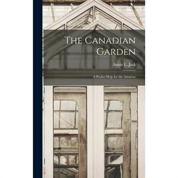 The Canadian Garden; a Pocket Help for the Amateur