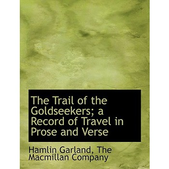 The Trail of the Goldseekers; A Record of Travel in Prose and Verse