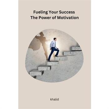 Fueling Your Success The Power of Motivation