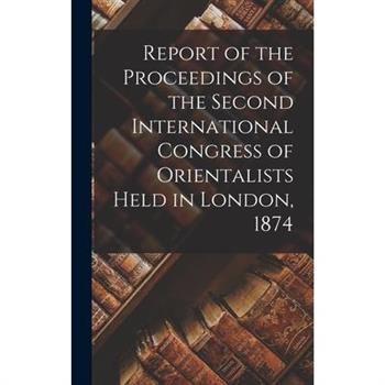 Report of the Proceedings of the Second International Congress of Orientalists Held in London, 1874