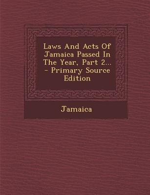 Laws and Acts of Jamaica Passed in the Year, Part 2... - Primary Source Edition