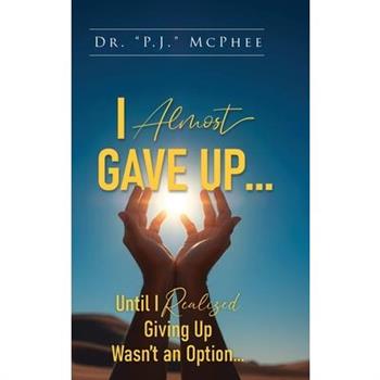 I Almost Gave Up... Until I Realized Giving Up Wasn't an Option...