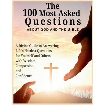 The 100 Most Asked Questions about God and the Bible