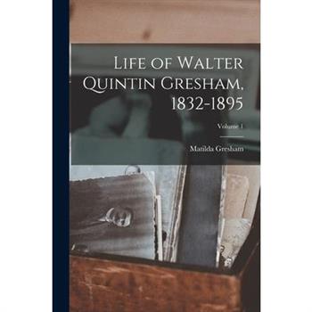 Life of Walter Quintin Gresham, 1832-1895; Volume 1