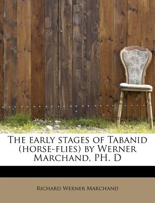 The Early Stages of Tabanid (Horse-Flies) by Werner Marchand, PH. D