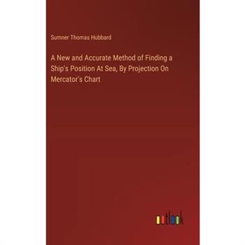 A New and Accurate Method of Finding a Ship's Position At Sea, By Projection On Mercator's Chart