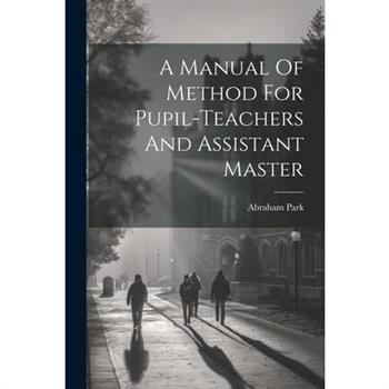 A Manual Of Method For Pupil-teachers And Assistant Master