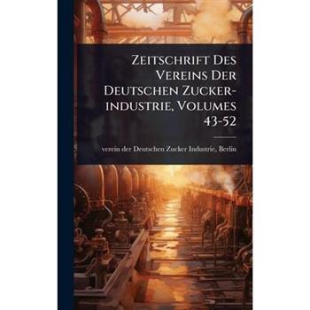 Zeitschrift Des Vereins Der Deutschen Zucker-industrie, Volumes 43-52