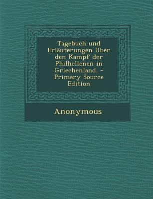 Tagebuch Und Erlauterungen Uber Den Kampf Der Philhellenen in Griechenland. - Primary Source Edition