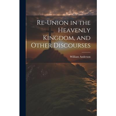Re-Union in the Heavenly Kingdom, and Other Discourses