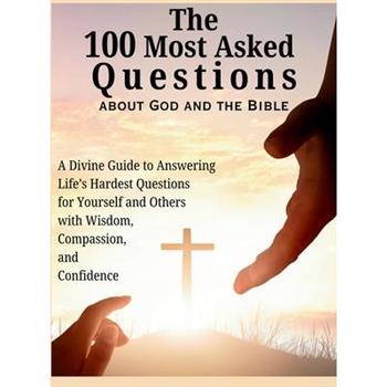 The 100 Most Asked Questions about God and the Bible