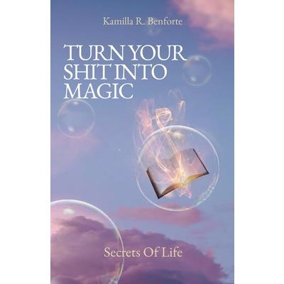 Turn Your Shit Into Magic