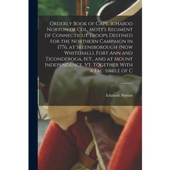 Orderly Book of Capt. Ichabod Norton of Col. Mott’s Regiment of Connecticut Troops Destined for the Northern Campaign in 1776, at Skeensborough (now Whitehall), Fort Ann and Ticonderoga, N.Y., and at