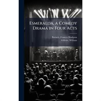 Esmeralda, a Comedy Drama in Four Acts