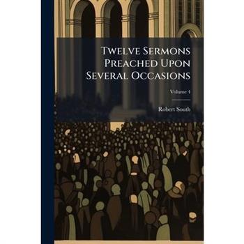 Twelve Sermons Preached Upon Several Occasions