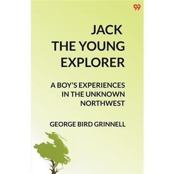 Jack The Young Explorer A Boy's Experiences In The Unknown Northwest