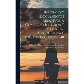 Informes Y Documentos Relativos ? Comercio Interior Y Exterior, Agricultura ? Industrias, Issues 1-48